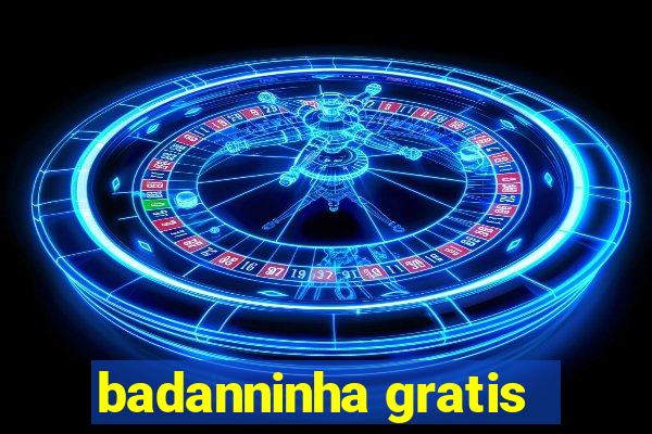 badanninha gratis